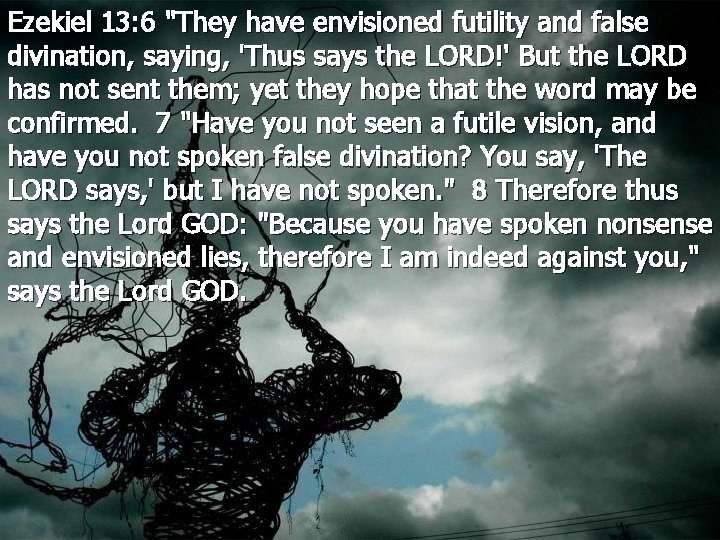 Ezekiel 13: 6 "They have envisioned futility and false divination, saying, 'Thus says the