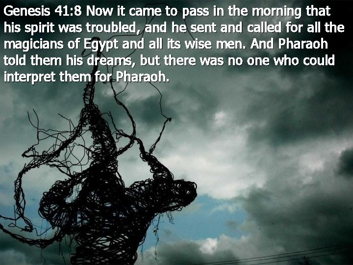 Genesis 41: 8 Now it came to pass in the morning that his spirit