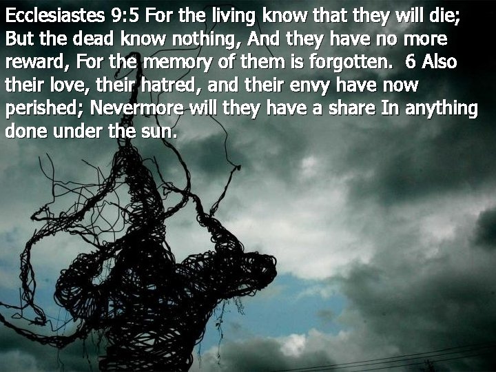 Ecclesiastes 9: 5 For the living know that they will die; But the dead