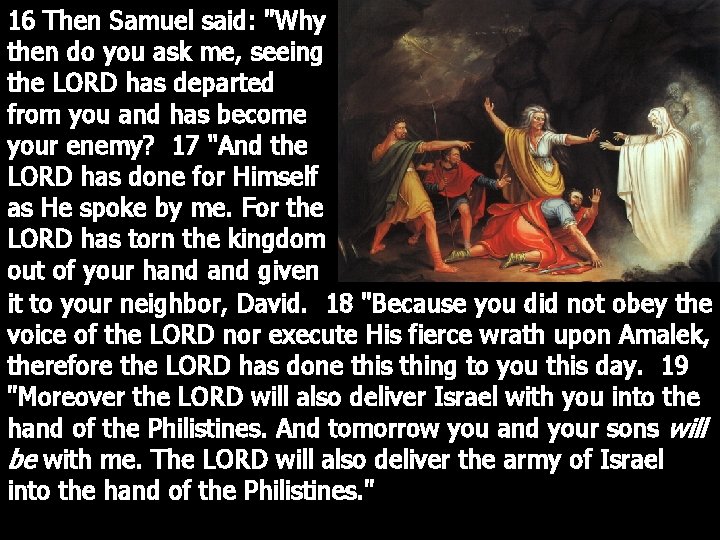 16 Then Samuel said: "Why then do you ask me, seeing the LORD has