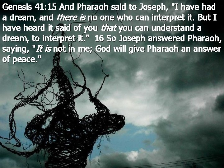 Genesis 41: 15 And Pharaoh said to Joseph, "I have had a dream, and