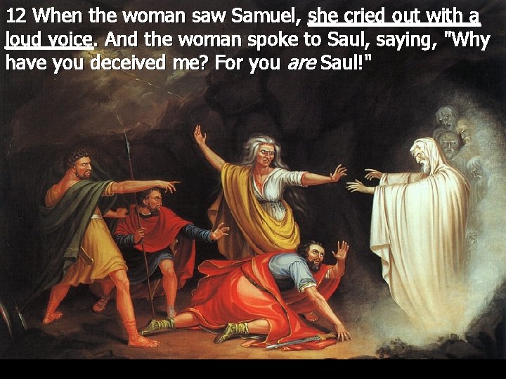 12 When the woman saw Samuel, she cried out with a loud voice. And