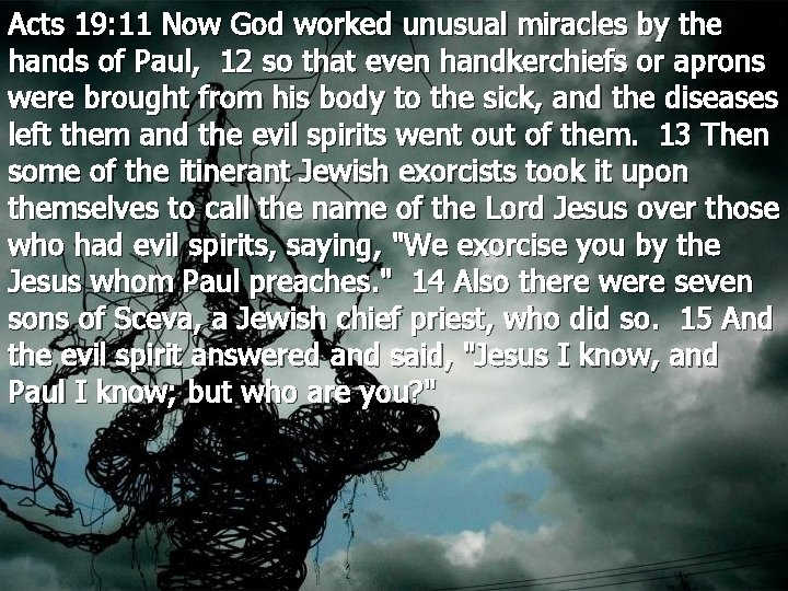 Acts 19: 11 Now God worked unusual miracles by the hands of Paul, 12