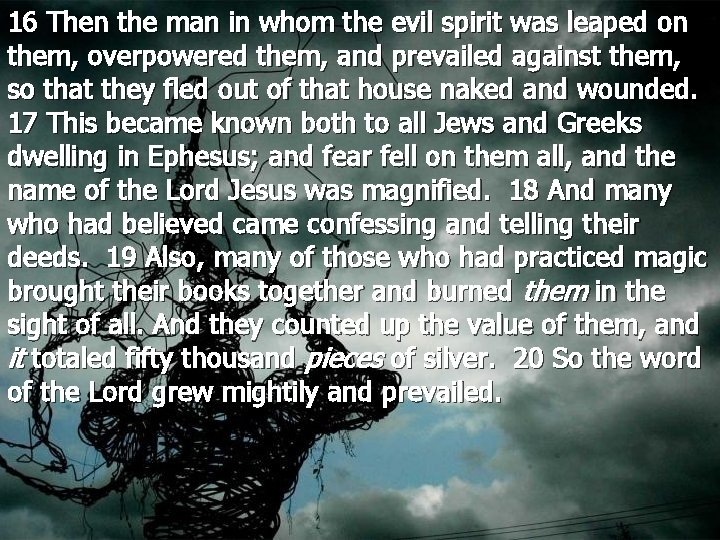 16 Then the man in whom the evil spirit was leaped on them, overpowered