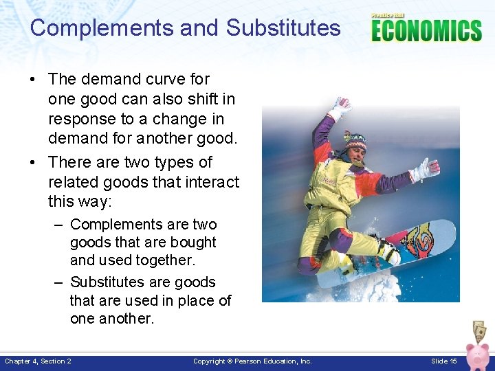 Complements and Substitutes • The demand curve for one good can also shift in