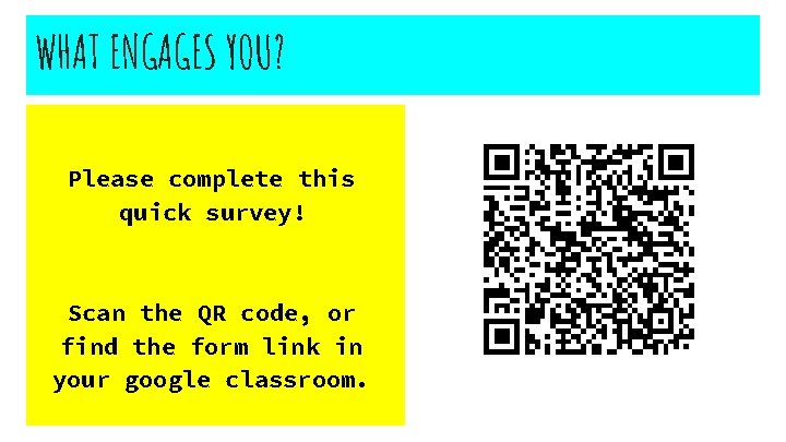 WHAT ENGAGES YOU? Please complete this quick survey! Scan the QR code, or find