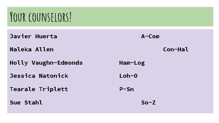Your counselors! Javier Huerta A-Com Maleka Allen Con-Hal Holly Vaughn-Edmonds Ham-Log Jessica Natonick Loh-O