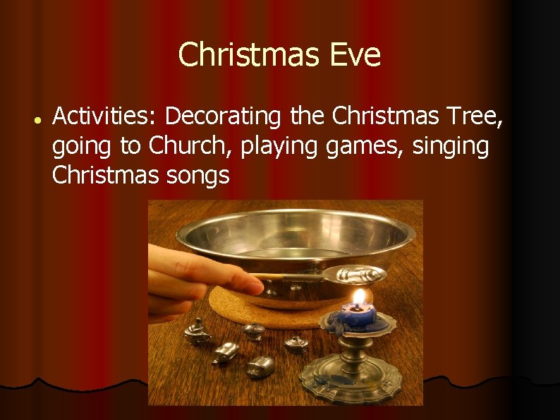 Christmas Eve Activities: Decorating the Christmas Tree, going to Church, playing games, singing Christmas