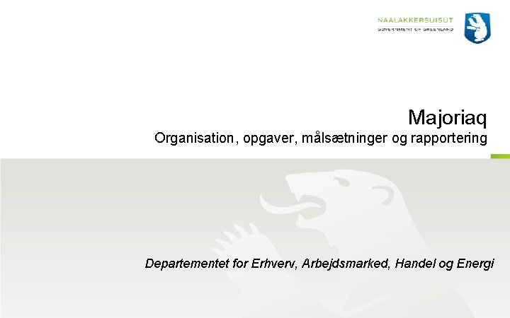 Majoriaq Organisation, opgaver, målsætninger og rapportering Departementet for Erhverv, Arbejdsmarked, Handel og Energi 