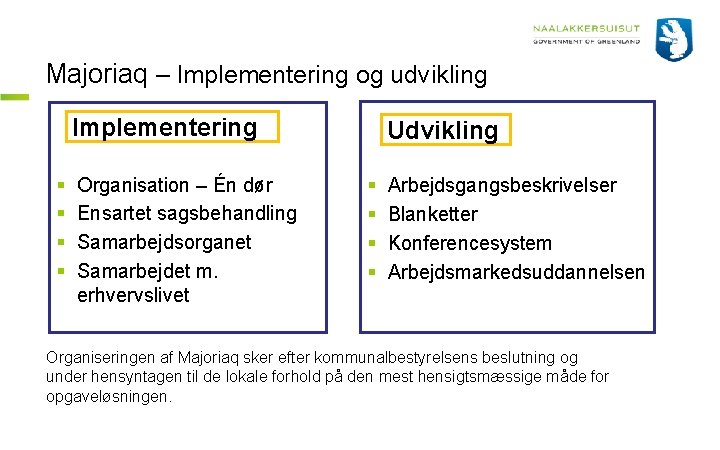 Majoriaq – Implementering og udvikling Implementering § § Organisation – Én dør Ensartet sagsbehandling