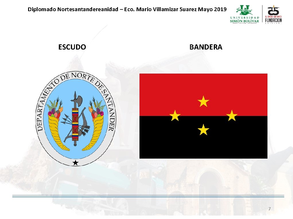 Diplomado Nortesantandereanidad – Eco. Mario Villamizar Suarez Mayo 2019 ESCUDO BANDERA 7 