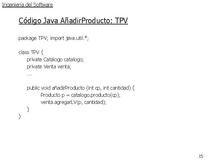 Ingeniería del Software Código Java Añadir. Producto: TPV package TPV; import java. util. *; Ingeniería del Software Código Java Añadir. Producto: TPV package TPV; import java. util. *;
