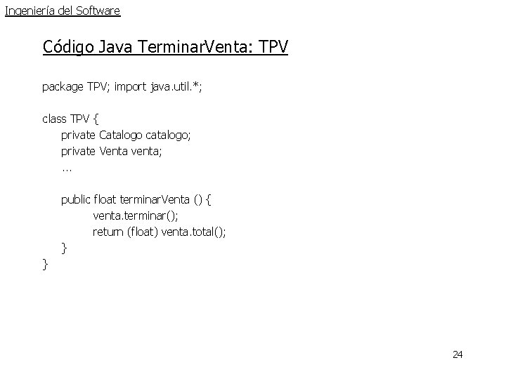 Ingeniería del Software Código Java Terminar. Venta: TPV package TPV; import java. util. *; Ingeniería del Software Código Java Terminar. Venta: TPV package TPV; import java. util. *;