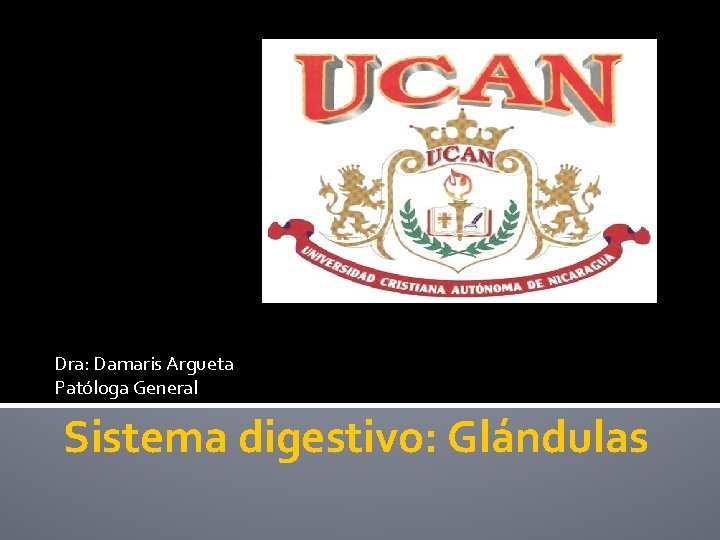 Dra: Damaris Argueta Patóloga General Sistema digestivo: Glándulas 