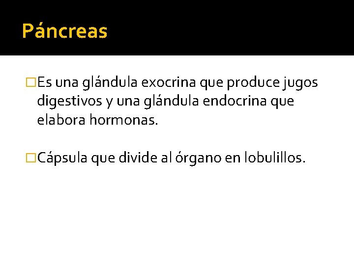 Páncreas �Es una glándula exocrina que produce jugos digestivos y una glándula endocrina que