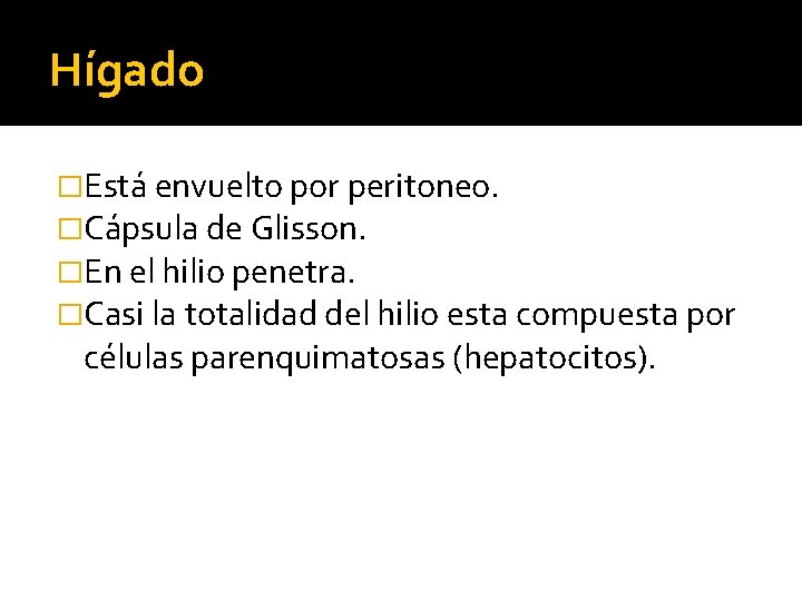 Hígado �Está envuelto por peritoneo. �Cápsula de Glisson. �En el hilio penetra. �Casi la