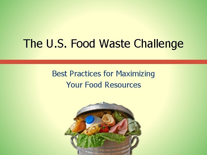 The U. S. Food Waste Challenge Best Practices for Maximizing Your Food Resources 
