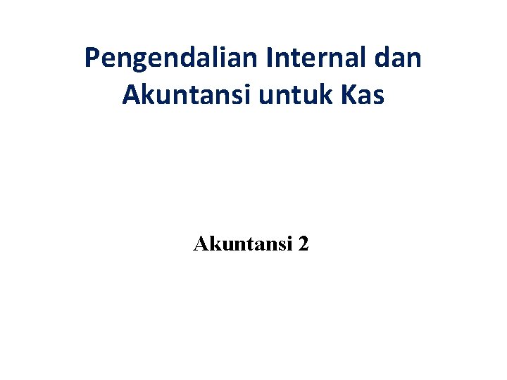 Pengendalian Internal dan Akuntansi untuk Kas Akuntansi 2 