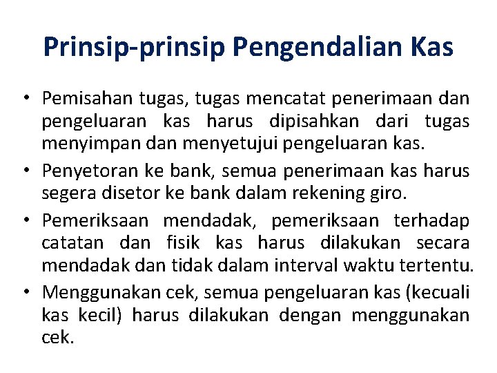 Prinsip-prinsip Pengendalian Kas • Pemisahan tugas, tugas mencatat penerimaan dan pengeluaran kas harus dipisahkan