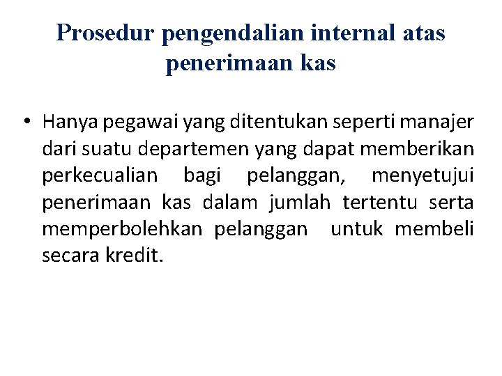Prosedur pengendalian internal atas penerimaan kas • Hanya pegawai yang ditentukan seperti manajer dari