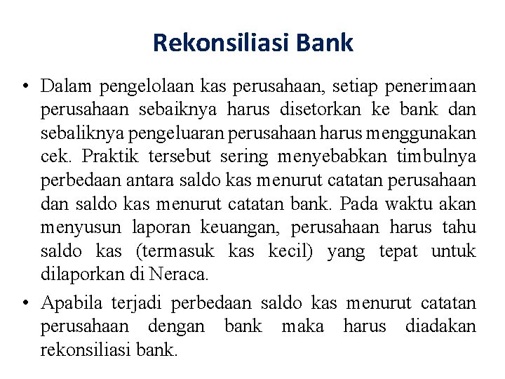 Rekonsiliasi Bank • Dalam pengelolaan kas perusahaan, setiap penerimaan perusahaan sebaiknya harus disetorkan ke
