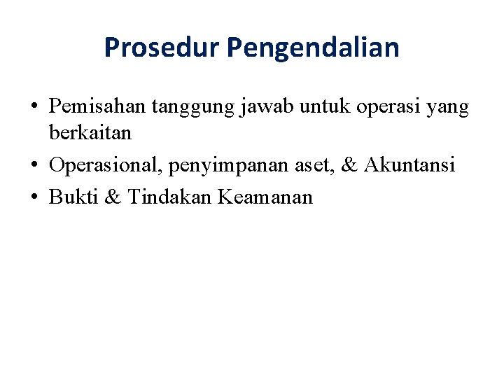 Prosedur Pengendalian • Pemisahan tanggung jawab untuk operasi yang berkaitan • Operasional, penyimpanan aset,