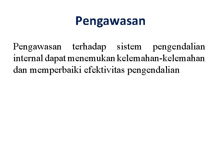 Pengawasan terhadap sistem pengendalian internal dapat menemukan kelemahan-kelemahan dan memperbaiki efektivitas pengendalian 