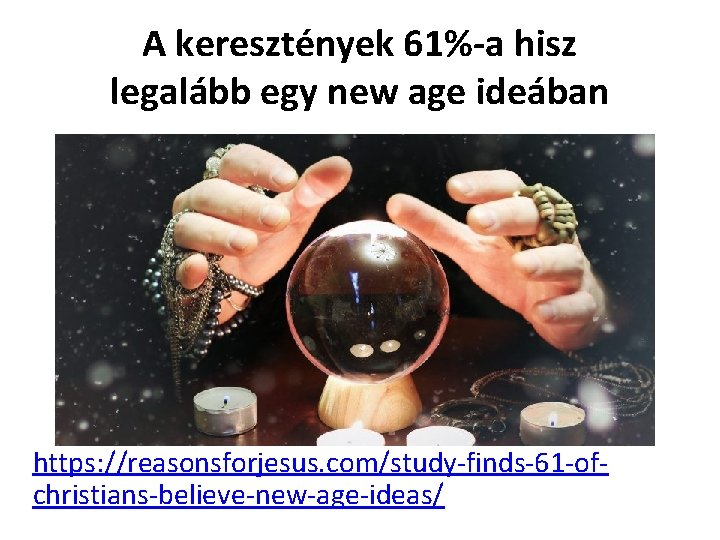 A keresztények 61%-a hisz legalább egy new age ideában https: //reasonsforjesus. com/study-finds-61 -ofchristians-believe-new-age-ideas/ 