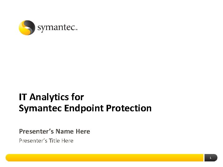 IT Analytics for Symantec Endpoint Protection Presenter’s Name Here Presenter’s Title Here 1 