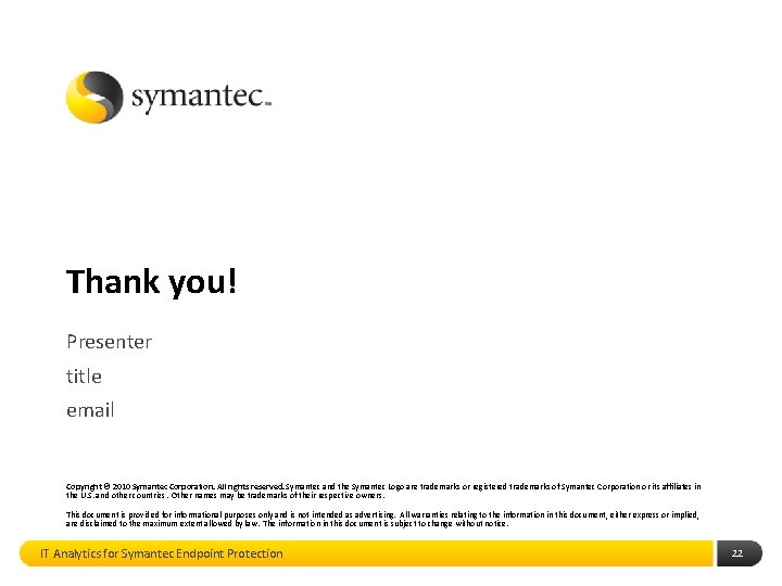 Thank you! Presenter title email Copyright © 2010 Symantec Corporation. All rights reserved. Symantec