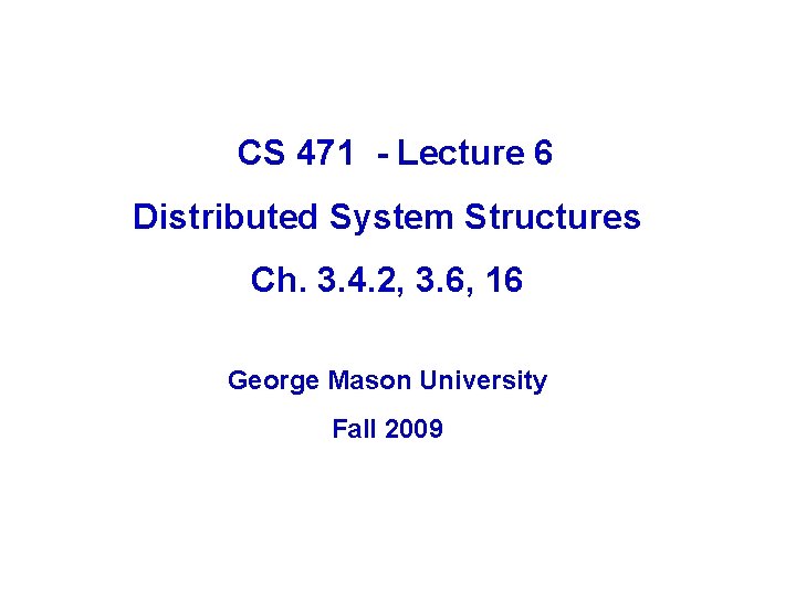 CS 471 - Lecture 6 Distributed System Structures Ch. 3. 4. 2, 3. 6,