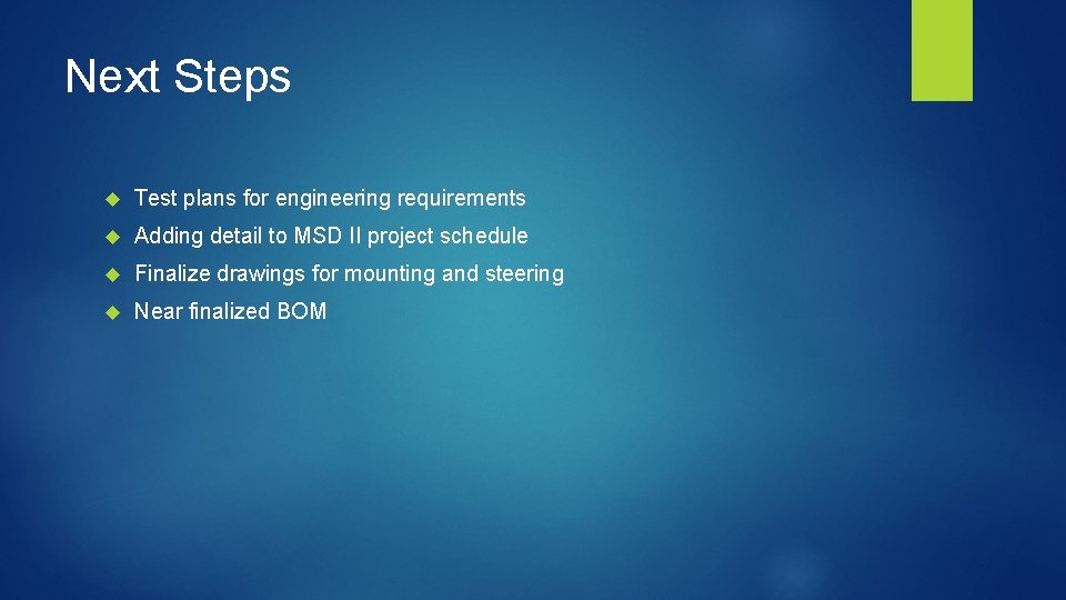 Next Steps Test plans for engineering requirements Adding detail to MSD II project schedule