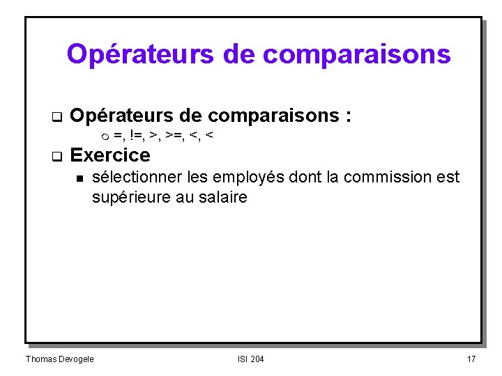 Opérateurs de comparaisons q Opérateurs de comparaisons : m q =, !=, >, >=,
