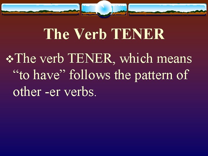 The Verb TENER v. The verb TENER, which means “to have” follows the pattern