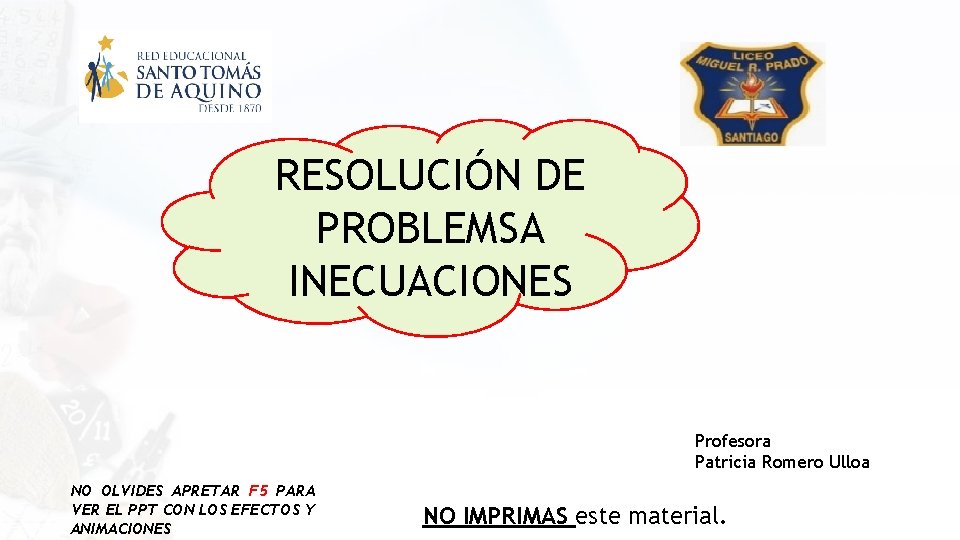 RESOLUCIÓN DE PROBLEMSA INECUACIONES Profesora Patricia Romero Ulloa NO OLVIDES APRETAR F 5 PARA