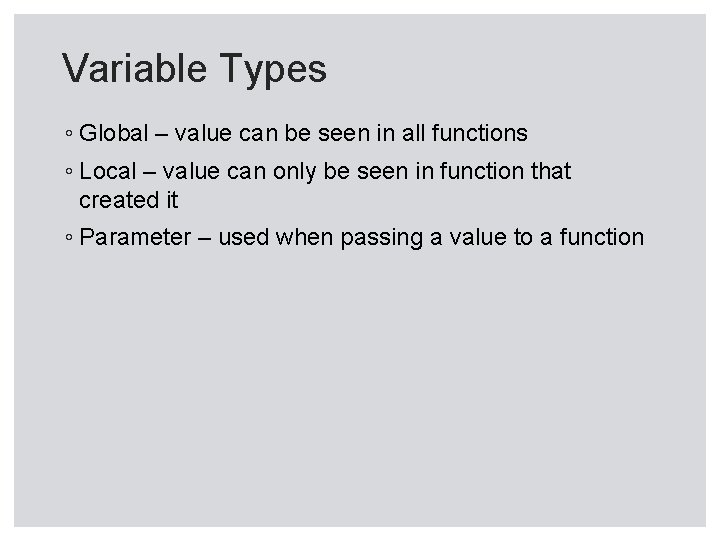 Variable Types ◦ Global – value can be seen in all functions ◦ Local