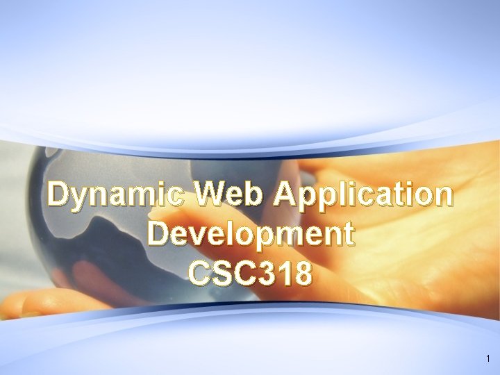 Dynamic Web Application Development CSC 318 1 