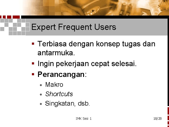 Expert Frequent Users § Terbiasa dengan konsep tugas dan antarmuka. § Ingin pekerjaan cepat