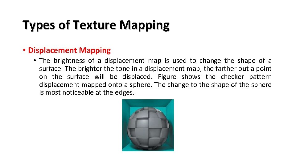 Types of Texture Mapping • Displacement Mapping • The brightness of a displacement map