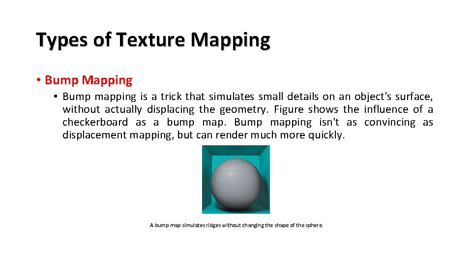 Types of Texture Mapping • Bump mapping is a trick that simulates small details