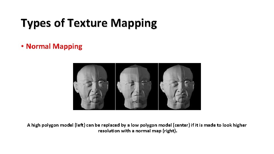 Types of Texture Mapping • Normal Mapping A high polygon model (left) can be