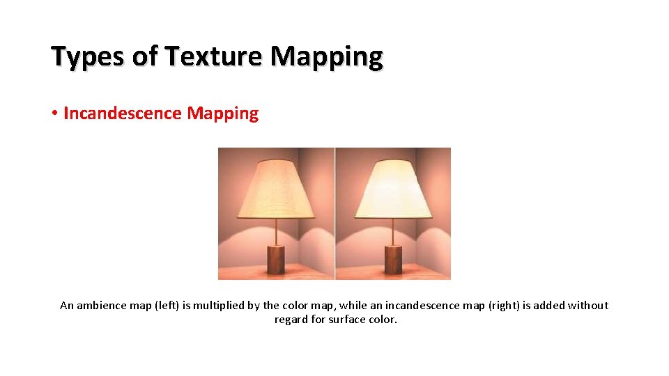 Types of Texture Mapping • Incandescence Mapping An ambience map (left) is multiplied by