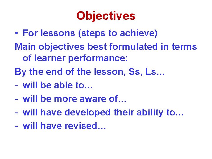Objectives • For lessons (steps to achieve) Main objectives best formulated in terms of