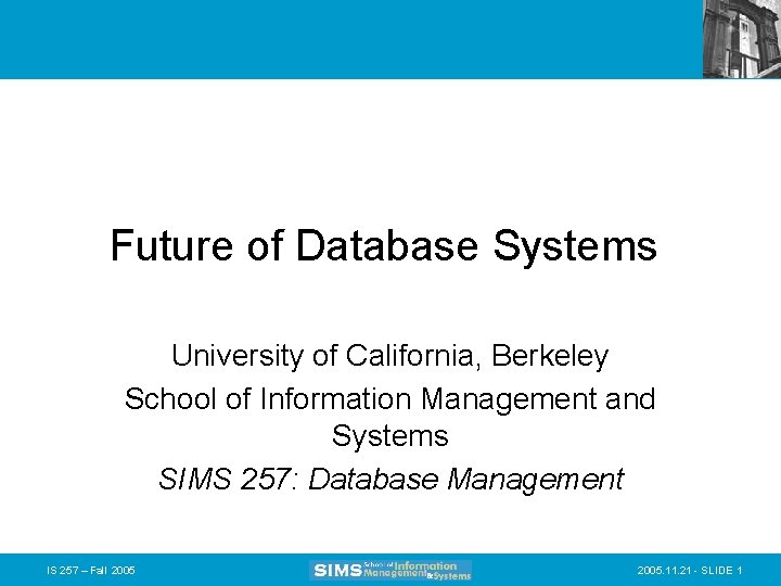 Future of Database Systems University of California, Berkeley School of Information Management and Systems