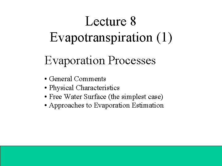  Lecture 8 Evapotranspiration (1) Evaporation Processes • General Comments • Physical Characteristics •