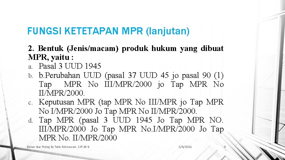 FUNGSI KETETAPAN MPR (lanjutan) 2. Bentuk (Jenis/macam) produk hukum yang dibuat MPR, yaitu :