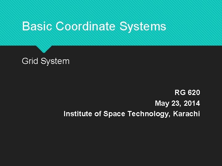 Basic Coordinate Systems Grid System RG 620 May 23, 2014 Institute of Space Technology,