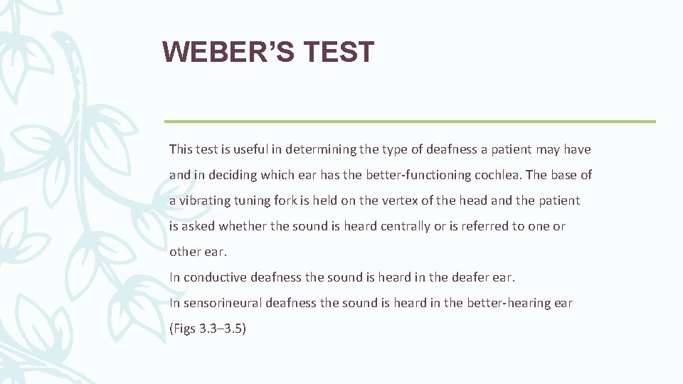 WEBER’S TEST This test is useful in determining the type of deafness a patient