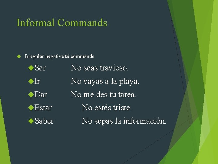 Informal Commands Irregular negative tú commands Ser No seas travieso. Ir No vayas a