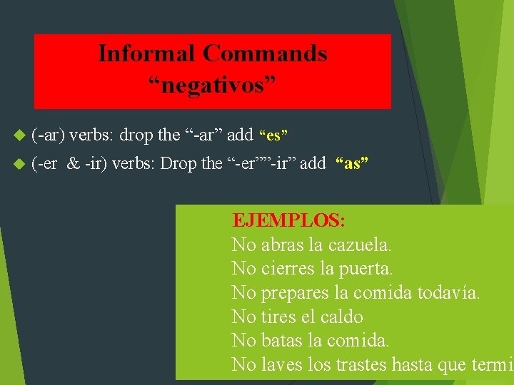 Informal Commands “negativos” (-ar) verbs: drop the “-ar” add “es” (-er & -ir) verbs: